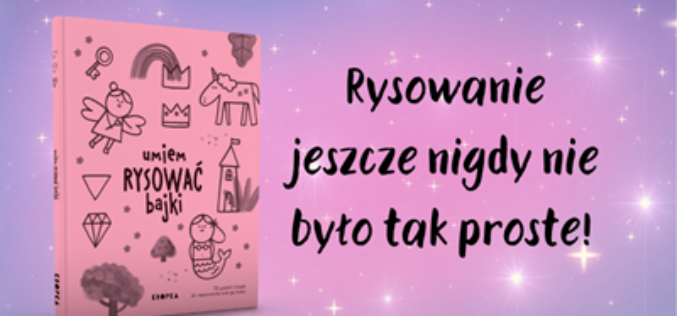 Umiem rysować bajki – zaczarowany świat, który powstaje pod ołówkiem