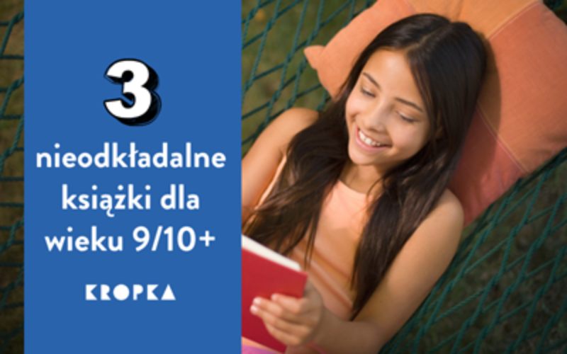 3 książki dla dzieci 9/10+, które zabiorą czytelników do niezwykłych światów!