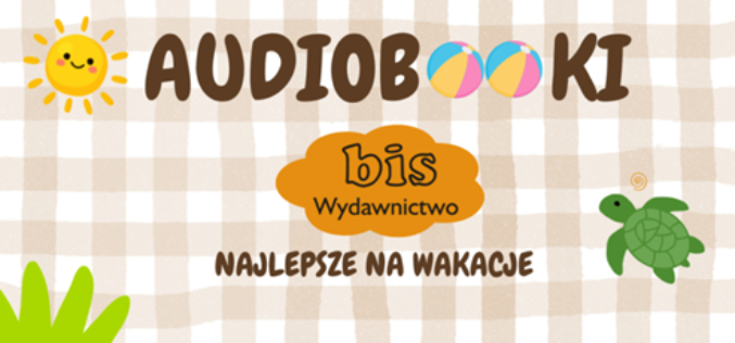 Najlepsze audiobooki na wakacje. Sześć propozycji Wydawnictwa BIS na letnie podróże