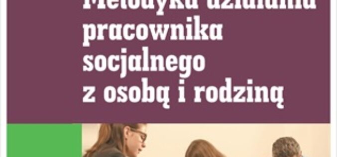 Metodyka działania pracownika socjalnego z osobą i rodziną