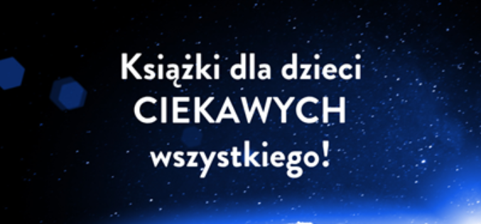 Cztery książki dla dzieci ciekawych wszystkiego!