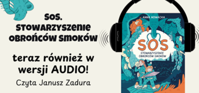 „SOS. Stowarzyszenie Obrońców Smoków” – nagradzana smocza przygoda teraz także jako audiobook