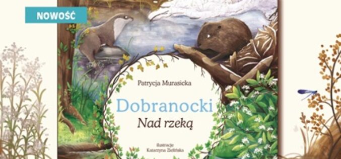 Dobranocki. Nad rzeką, Patrycji Murasickiej. Nowa książka Wydawnictwa BIS już w sprzedaży